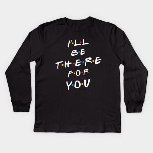 I'll be there for you Kids Long Sleeve T-Shirt